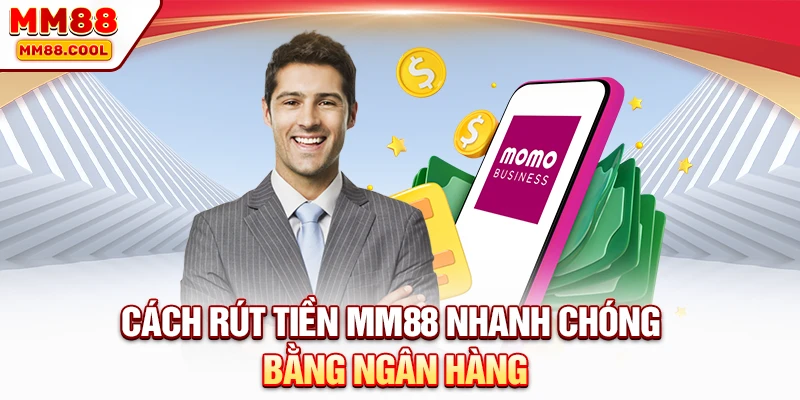 Cách để hội viên rút tiền MM88 nhanh chóng