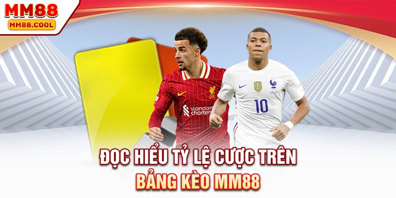 Đọc hiểu tỷ lệ cược trên bảng kèo MM88