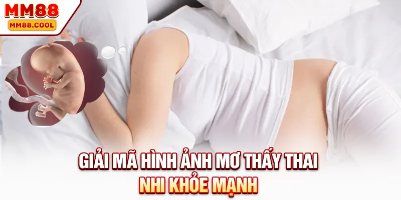 Giải mã hình ảnh mơ thấy thai nhi khỏe mạnh