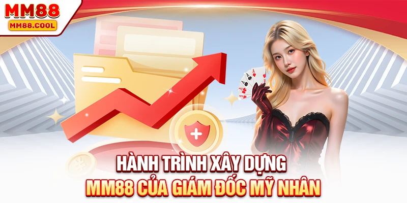 Hành trình xây dựng MM88 của giám đốc Mỹ Nhân