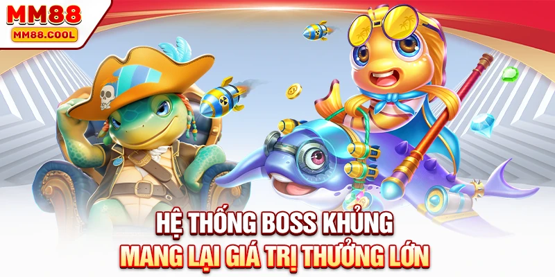 Hệ thống boss khủng mang lại giá trị thưởng lớn