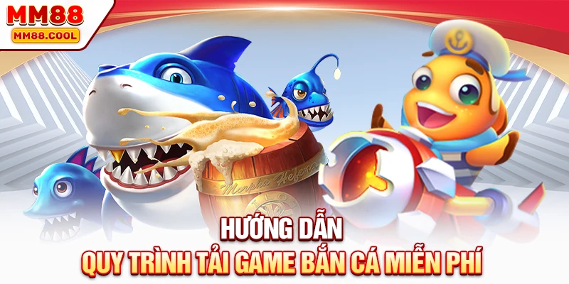 Hướng dẫn quy trình tải game bắn cá miễn phí