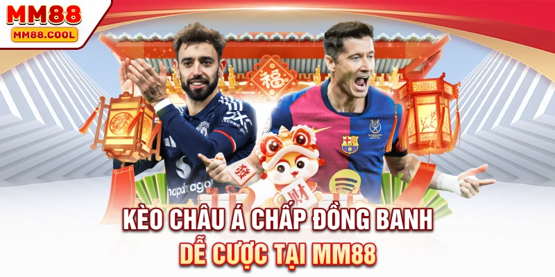 Kèo châu Á chấp đồng banh dễ cược tại MM88