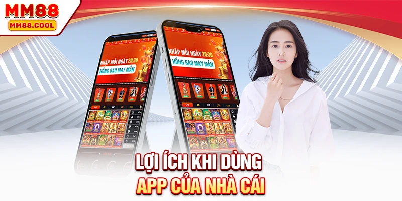 Lợi ích khi khách hàng dùng app của nhà cái
