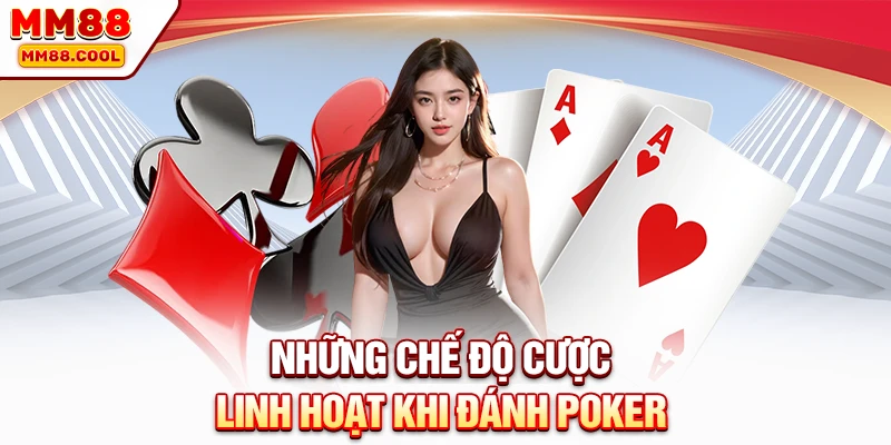 Những chế độ cược linh hoạt khi đánh poker