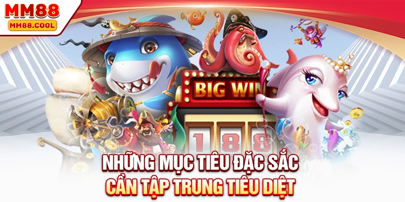 Những mục tiêu đặc sắc cần tập trung tiêu diệt