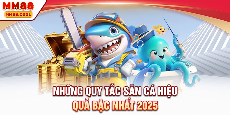 Những quy tắc săn cá hiệu quả bậc nhất 2025