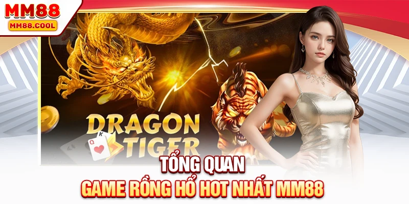 Tổng quan game Rồng Hổ hot nhất MM88