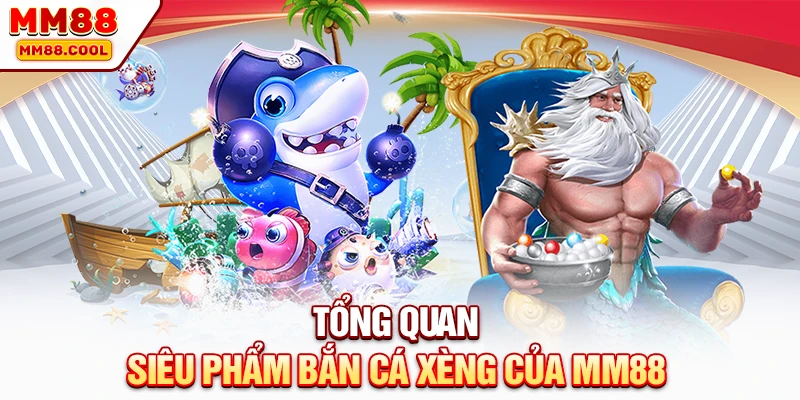 Tổng quan siêu phẩm bắn cá xèng của MM88