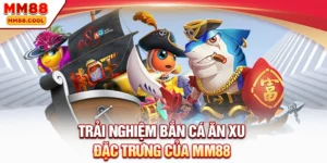 Trải nghiệm bắn cá ăn xu đặc trưng của MM88