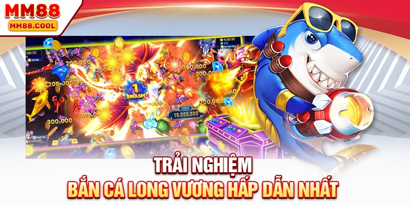 Trải nghiệm bắn cá long Vương hấp dẫn nhất