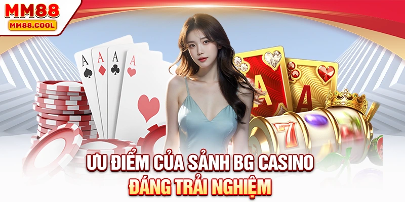 Ưu điểm của sảnh BG Casino đáng trải nghiệm