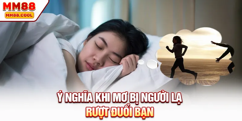 Ý nghĩa khi mơ bị người lạ rượt đuổi bạn