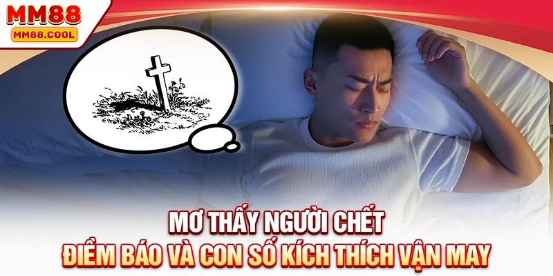 Mơ Thấy Người Chết - Điềm Báo Và Con Số Kích Thích Vận May