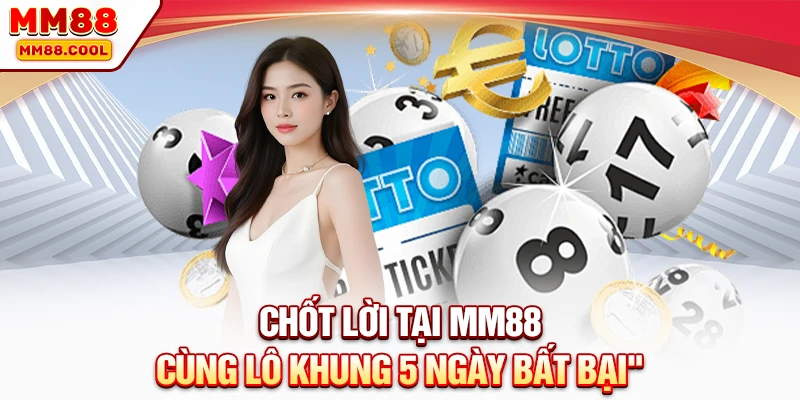 Chốt lời tại MM88 cùng lô khung 5 ngày bất bại