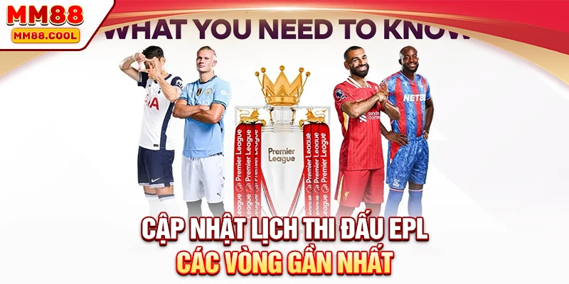 Cập nhật lịch thi đấu EPL các vòng gần nhất