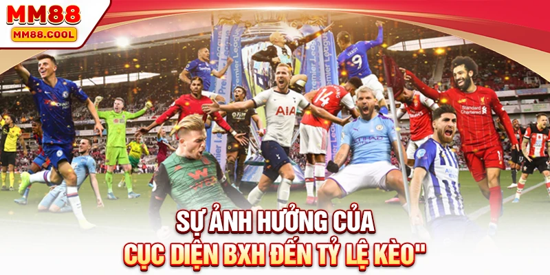 Sự ảnh hưởng của cục diện BXH đến tỷ lệ kèo EPL