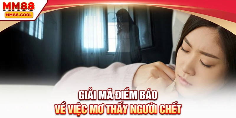 Giải mã điềm báo về việc mơ thấy người chết