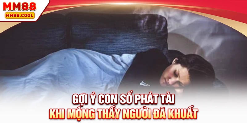 Gợi ý con số phát tài khi mộng thấy người đã khuất