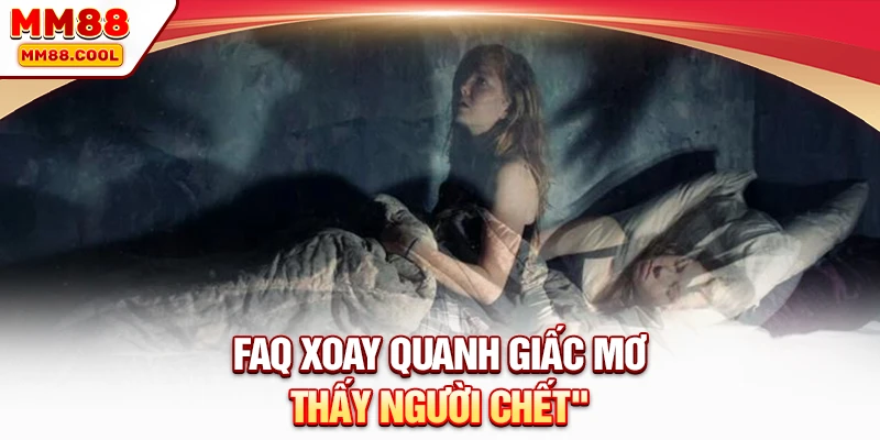 FAQ xoay quanh việc mơ thấy người chết